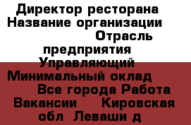 Директор ресторана › Название организации ­ Burger King › Отрасль предприятия ­ Управляющий › Минимальный оклад ­ 57 000 - Все города Работа » Вакансии   . Кировская обл.,Леваши д.